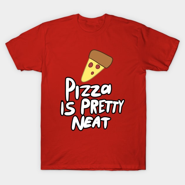 pizza is pretty neat T-Shirt by ScarySpaceman